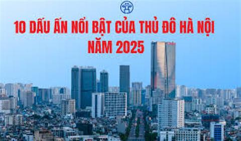 10 dấu ấn nổi bật của Hà Nội trong năm 2025